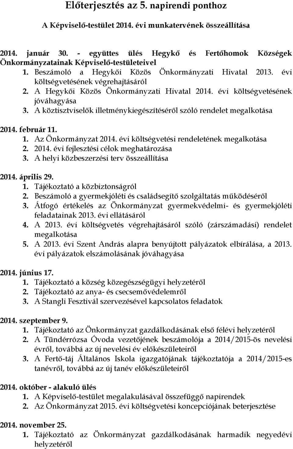 A köztisztviselők illetménykiegészítéséről szóló rendelet megalkotása 2014. február 11. 1. Az 2014. évi költségvetési rendeletének megalkotása 2. 2014. évi fejlesztési célok meghatározása 3.