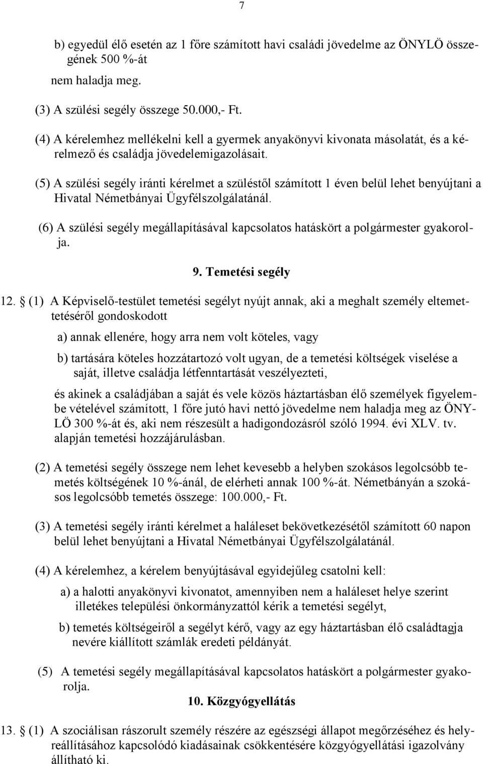 (5) A szülési segély iránti kérelmet a szüléstől számított 1 éven belül lehet benyújtani a Hivatal Németbányai Ügyfélszolgálatánál.