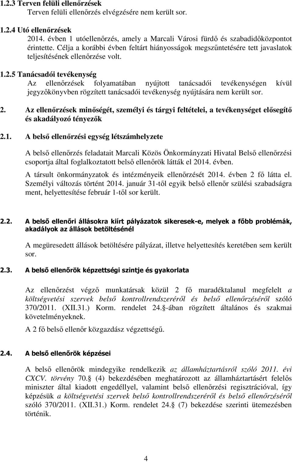 5 Tanácsadói tevékenység Az ellenırzések folyamatában nyújtott tanácsadói tevékenységen kívül jegyzıkönyvben rögzített tanácsadói tevékenység nyújtására nem került sor. 2.