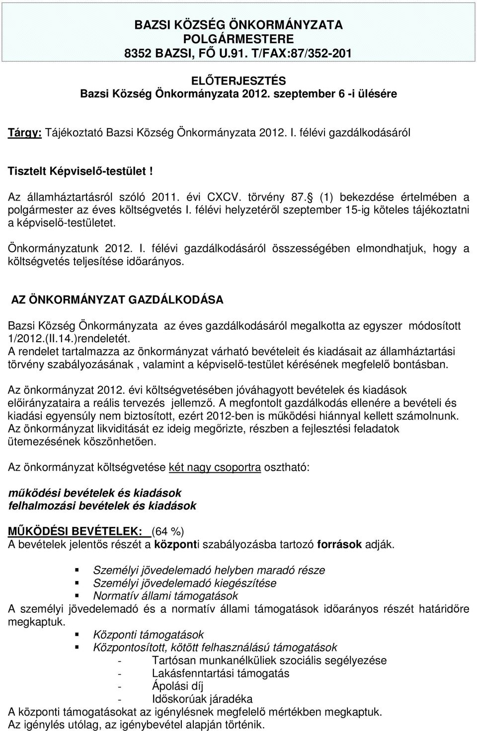 (1) bekezdése értelmében a polgármester az éves költségvetés I. félévi helyzetéről szeptember 15-ig köteles tájékoztatni a képviselő-testületet. Önkormányzatunk 2012. I. félévi gazdálkodásáról összességében elmondhatjuk, hogy a költségvetés teljesítése időarányos.