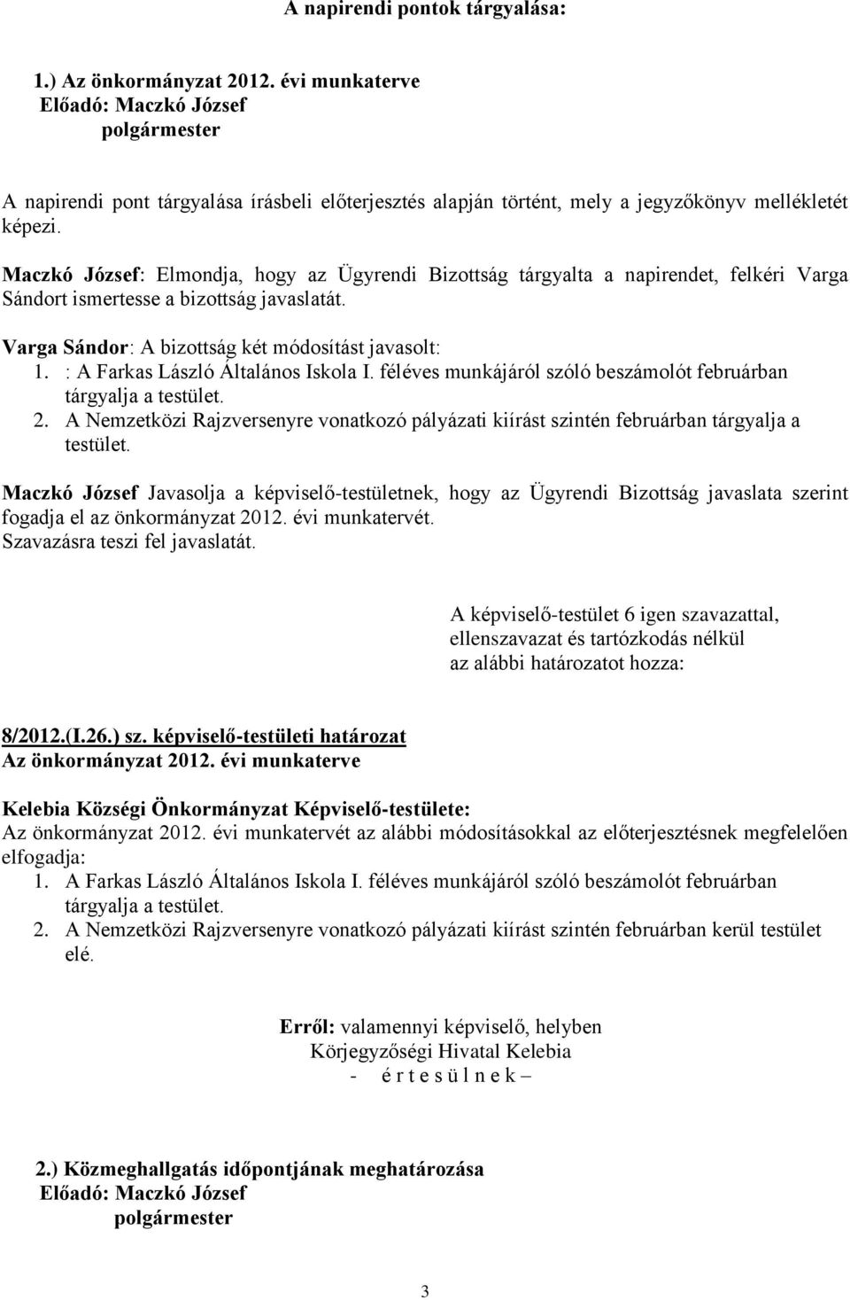 : A Farkas László Általános Iskola I. féléves munkájáról szóló beszámolót februárban tárgyalja a testület. 2.