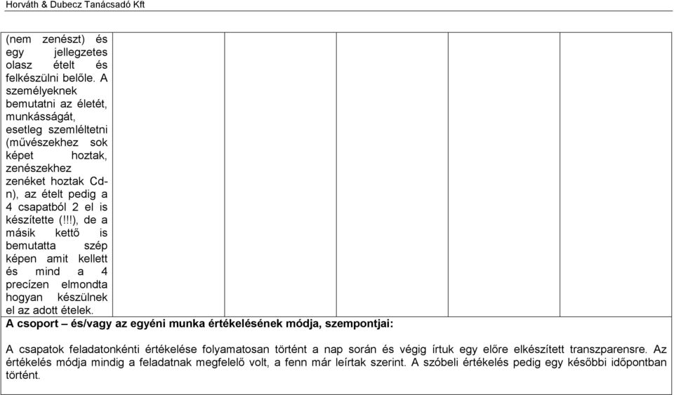 készítette (!!!), de a másik kettő is bemutatta szép képen amit kellett és mind a 4 precízen elmondta hogyan készülnek el az adott ételek.