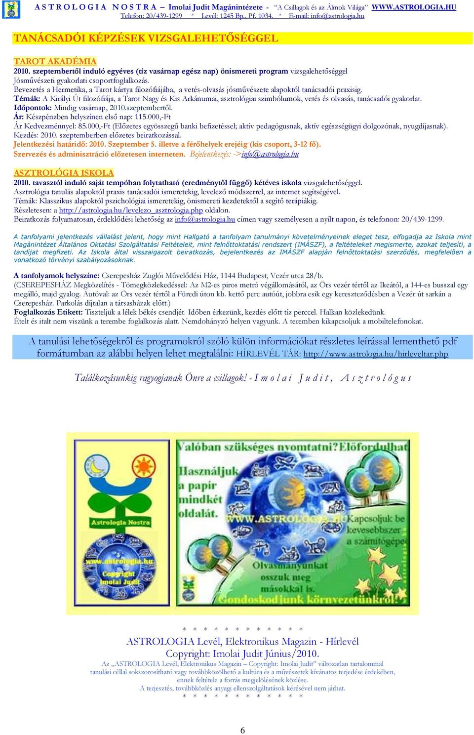 A Királyi Út filozófiája, a Tarot Nagy és Kis Arkánumai, asztrológiai szimbólumok, vetés és olvasás, tanácsadói gyakorlat. Idıpontok: Mindig vasárnap, 2010.szeptembertıl.