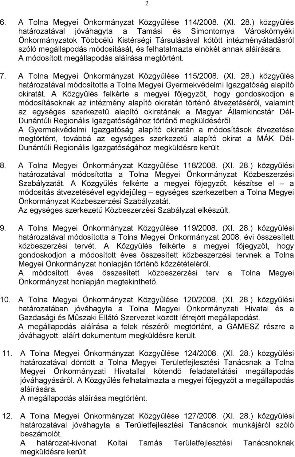 elnökét annak aláírására. A módosított megállapodás aláírása megtörtént. 7. A Tolna Megyei Önkormányzat Közgyűlése 115/2008. (XI. 28.