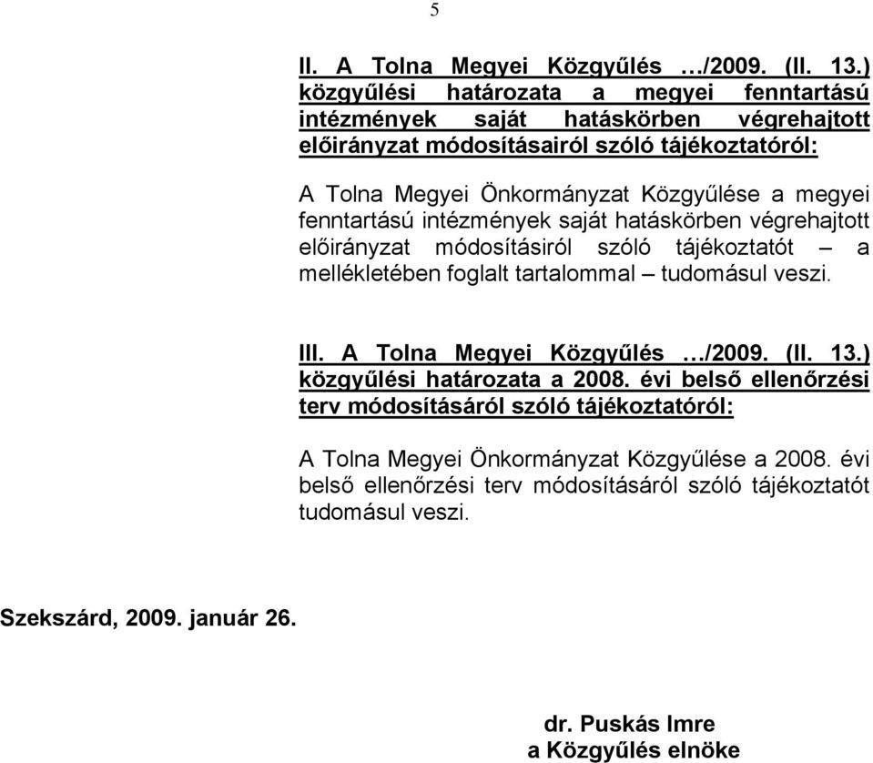 megyei fenntartású intézmények saját hatáskörben végrehajtott előirányzat módosításiról szóló tájékoztatót a mellékletében foglalt tartalommal tudomásul veszi. III.