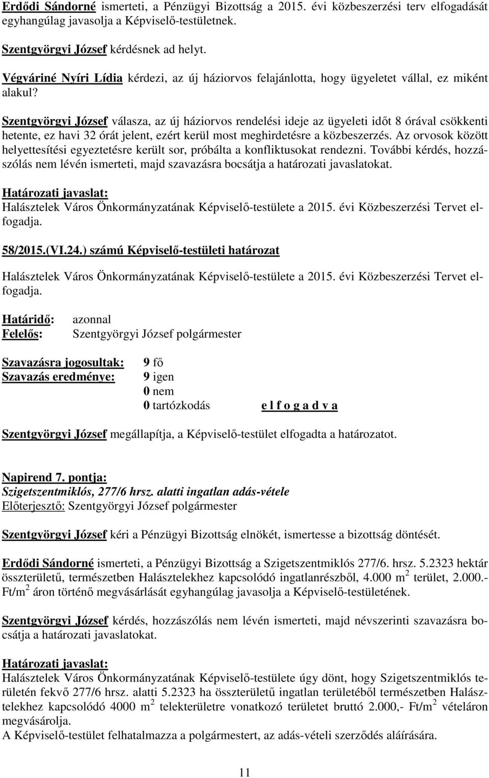 Szentgyörgyi József válasza, az új háziorvos rendelési ideje az ügyeleti időt 8 órával csökkenti hetente, ez havi 32 órát jelent, ezért kerül most meghirdetésre a közbeszerzés.