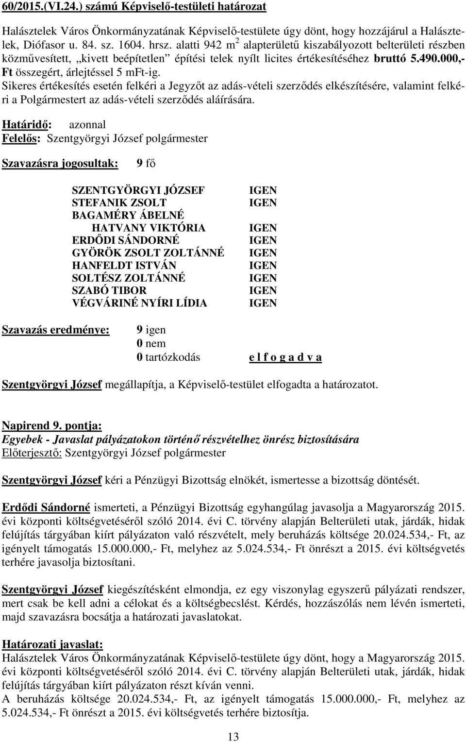 Sikeres értékesítés esetén felkéri a Jegyzőt az adás-vételi szerződés elkészítésére, valamint felkéri a Polgármestert az adás-vételi szerződés aláírására.