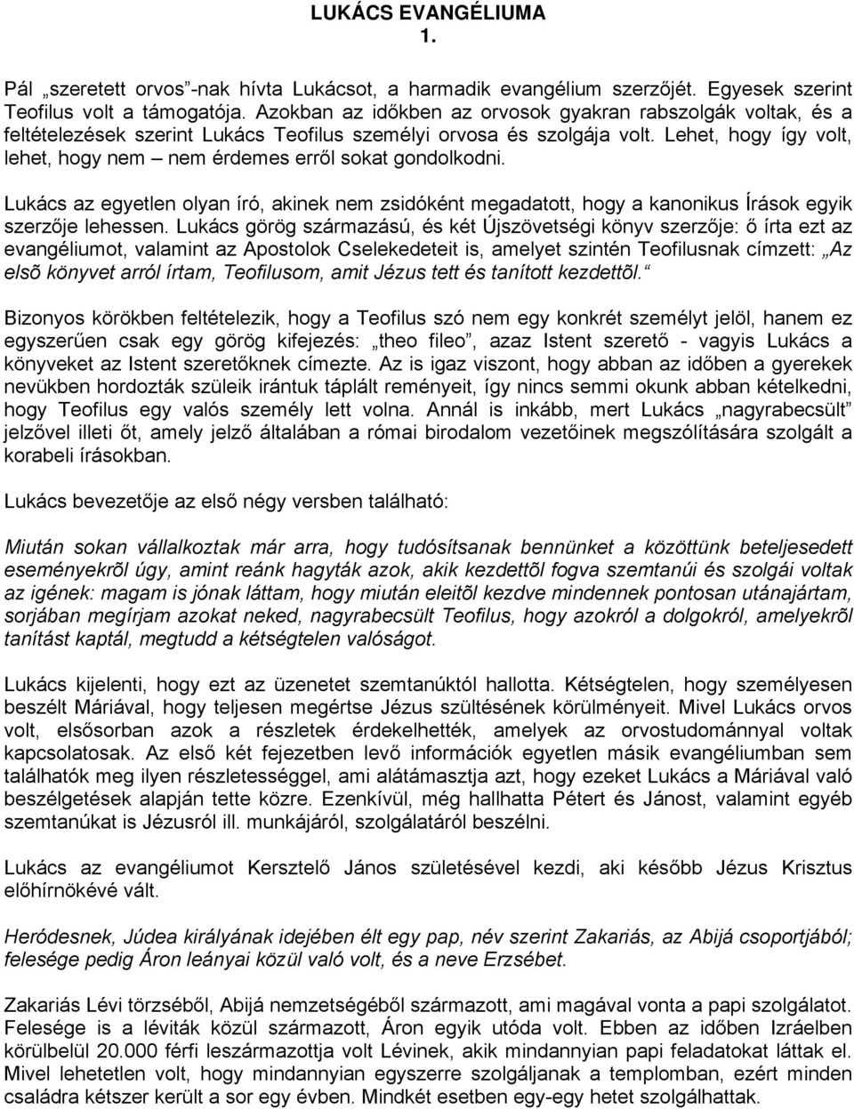 Lehet, hogy így volt, lehet, hogy nem nem érdemes erről sokat gondolkodni. Lukács az egyetlen olyan író, akinek nem zsidóként megadatott, hogy a kanonikus Írások egyik szerzője lehessen.