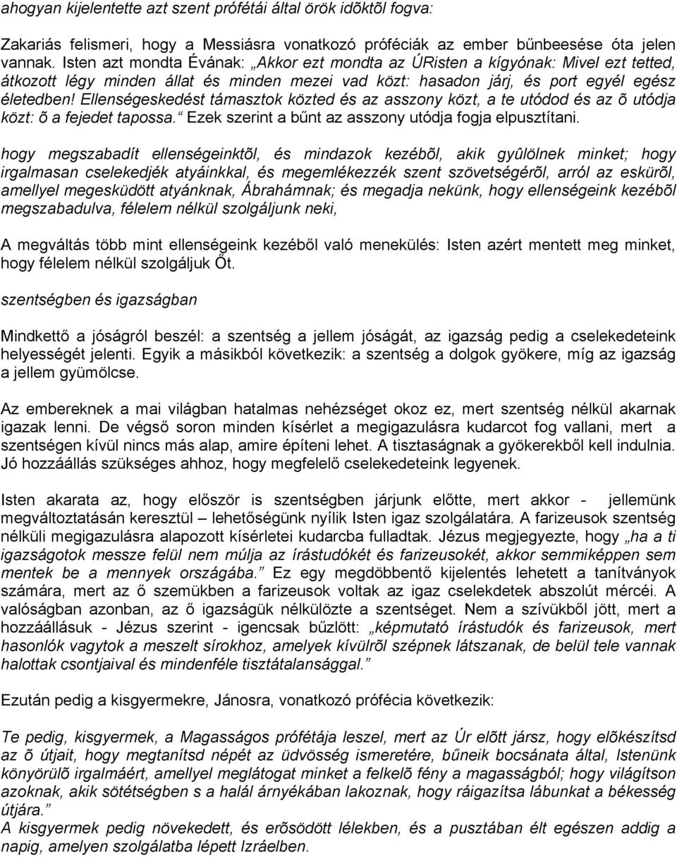 Ellenségeskedést támasztok közted és az asszony közt, a te utódod és az õ utódja közt: õ a fejedet tapossa. Ezek szerint a bűnt az asszony utódja fogja elpusztítani.