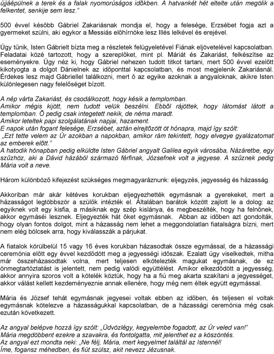 Úgy tűnik, Isten Gábrielt bízta meg a részletek felügyeletével Fiának eljövetelével kapcsolatban. Feladatai közé tartozott, hogy a szereplőket, mint pl.