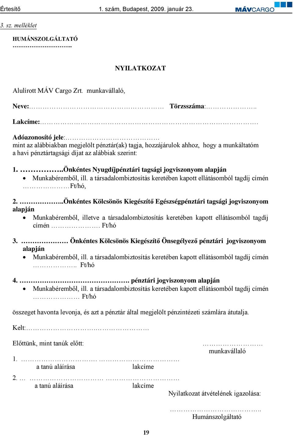 ..Önkéntes Nyugdíjpénztári tagsági jogviszonyom alapján Munkabéremb l, ill. a társadalombiztosítás keretében kapott ellátásomból tagdíj címén Ft/hó, 2.