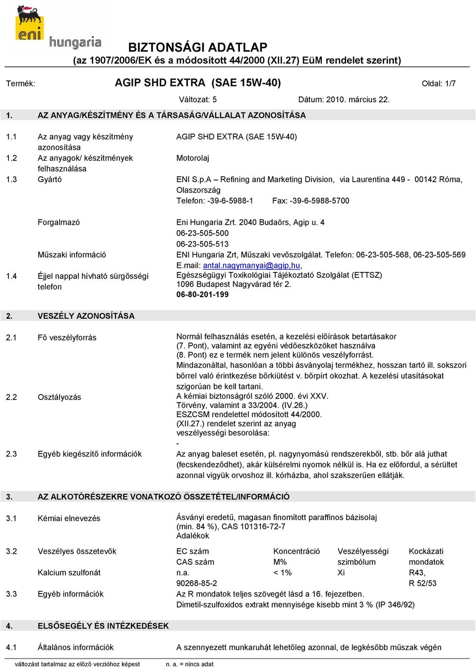 A Refining and Marketing Division, via Laurentina 449-00142 Róma, Olaszország Telefon: -39-6-5988-1 Fax: -39-6-5988-5700 Forgalmazó Eni Hungaria Zrt. 2040 Budaörs, Agip u.