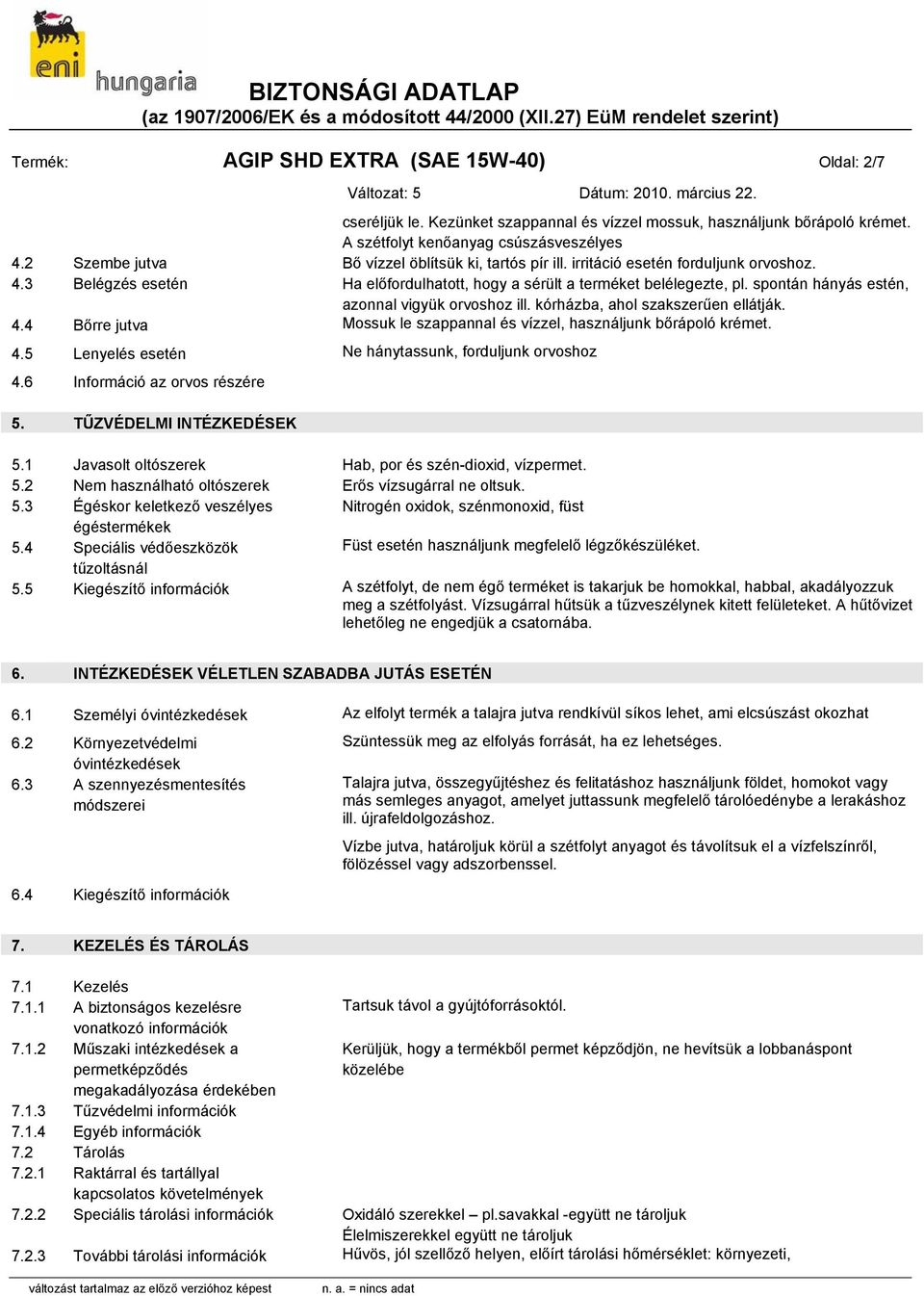 spontán hányás estén, azonnal vigyük orvoshoz ill. kórházba, ahol szakszerűen ellátják. 4.4 Bőrre jutva Mossuk le szappannal és vízzel, használjunk bőrápoló krémet. 4.5 Lenyelés esetén Ne hánytassunk, forduljunk orvoshoz 4.
