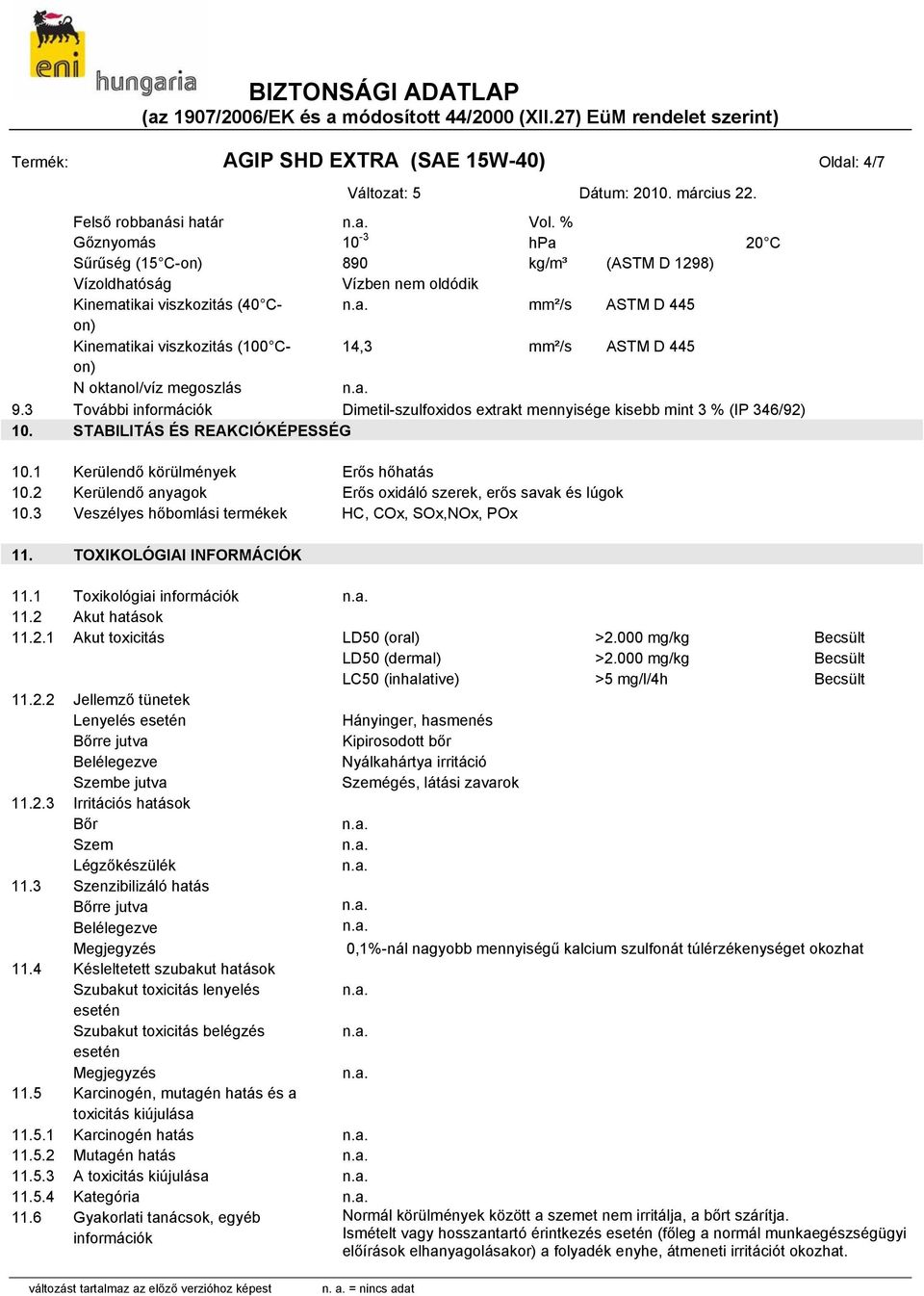 ASTM D 445 N oktanol/víz megoszlás 9.3 További információk Dimetil-szulfoxidos extrakt mennyisége kisebb mint 3 % (IP 346/92) 10. STABILITÁS ÉS REAKCIÓKÉPESSÉG 10.