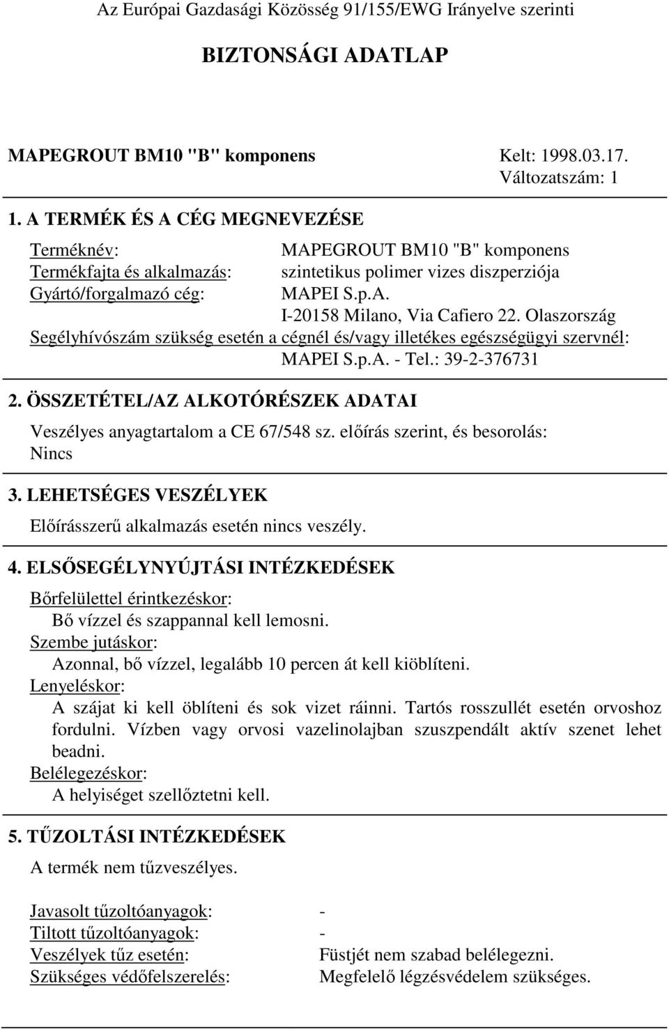 Olaszország Segélyhívószám szükség esetén a cégnél és/vagy illetékes egészségügyi szervnél: MAPEI S.p.A. - Tel.: 39-2-376731 2.
