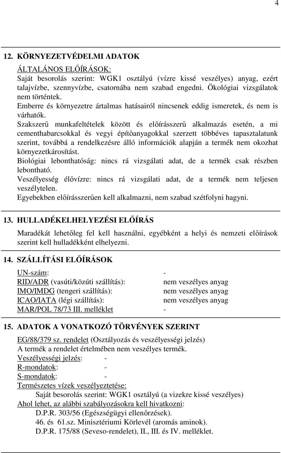 Szakszerő munkafeltételek között és elıírásszerő alkalmazás esetén, a mi cementhabarcsokkal és vegyi építıanyagokkal szerzett többéves tapasztalatunk szerint, továbbá a rendelkezésre álló információk