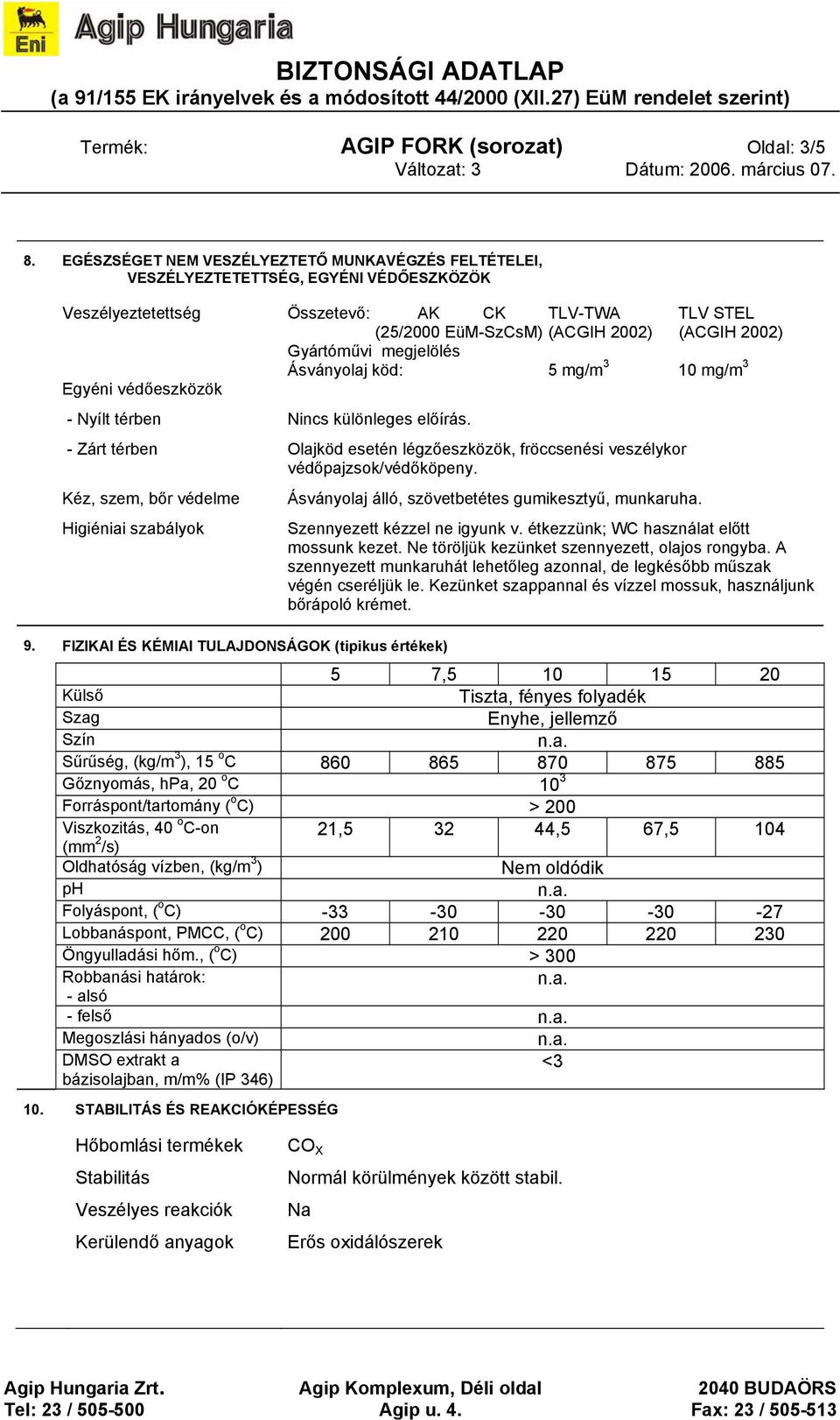 Gyártóművi megjelölés Ásványolaj köd: 5 mg/m 3 10 mg/m 3 Egyéni védőeszközök - Nyílt térben Nincs különleges előírás.