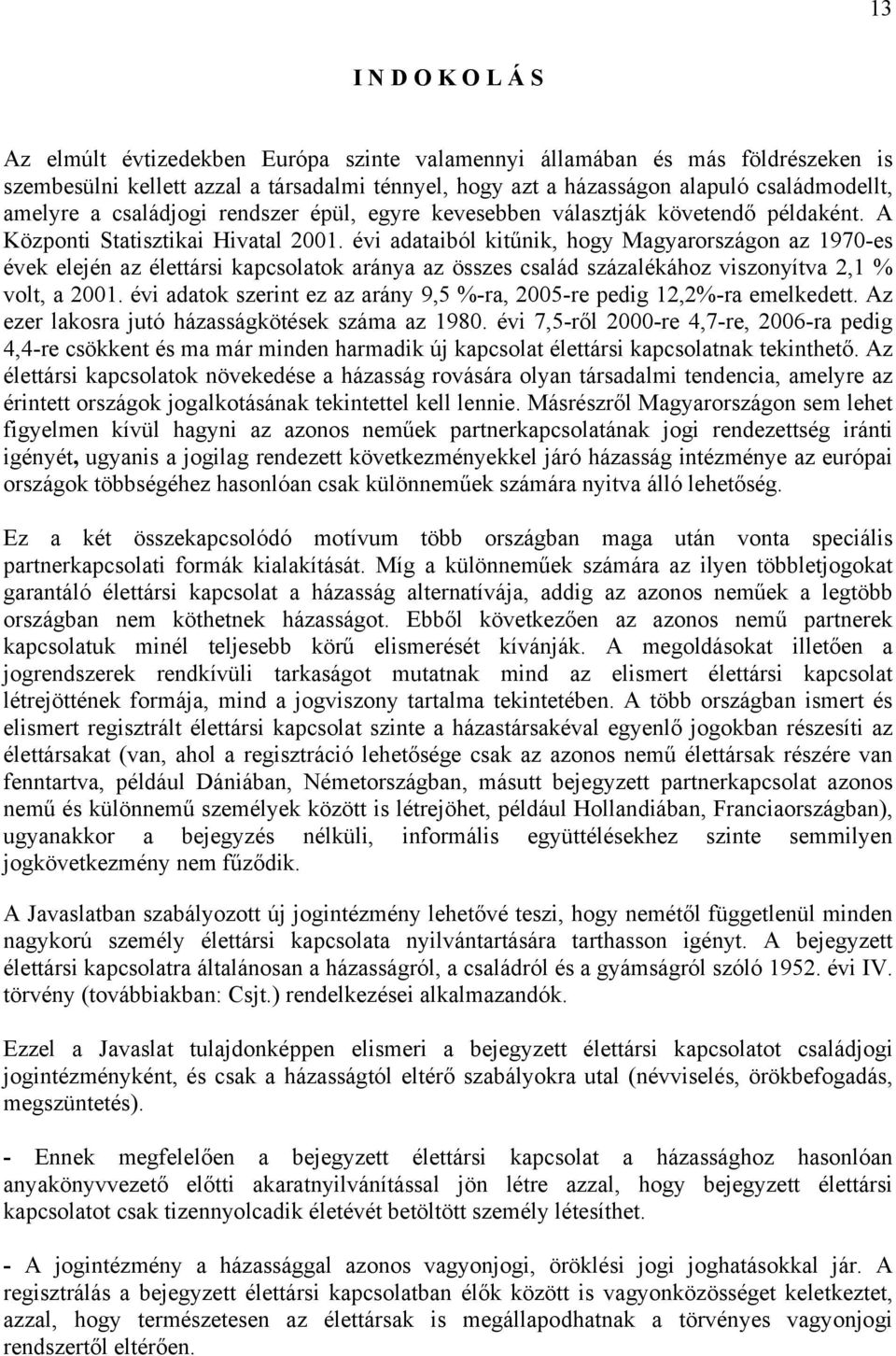 évi adataiból kitűnik, hogy Magyarországon az 1970-es évek elején az élettársi kapcsolatok aránya az összes család százalékához viszonyítva 2,1 % volt, a 2001.