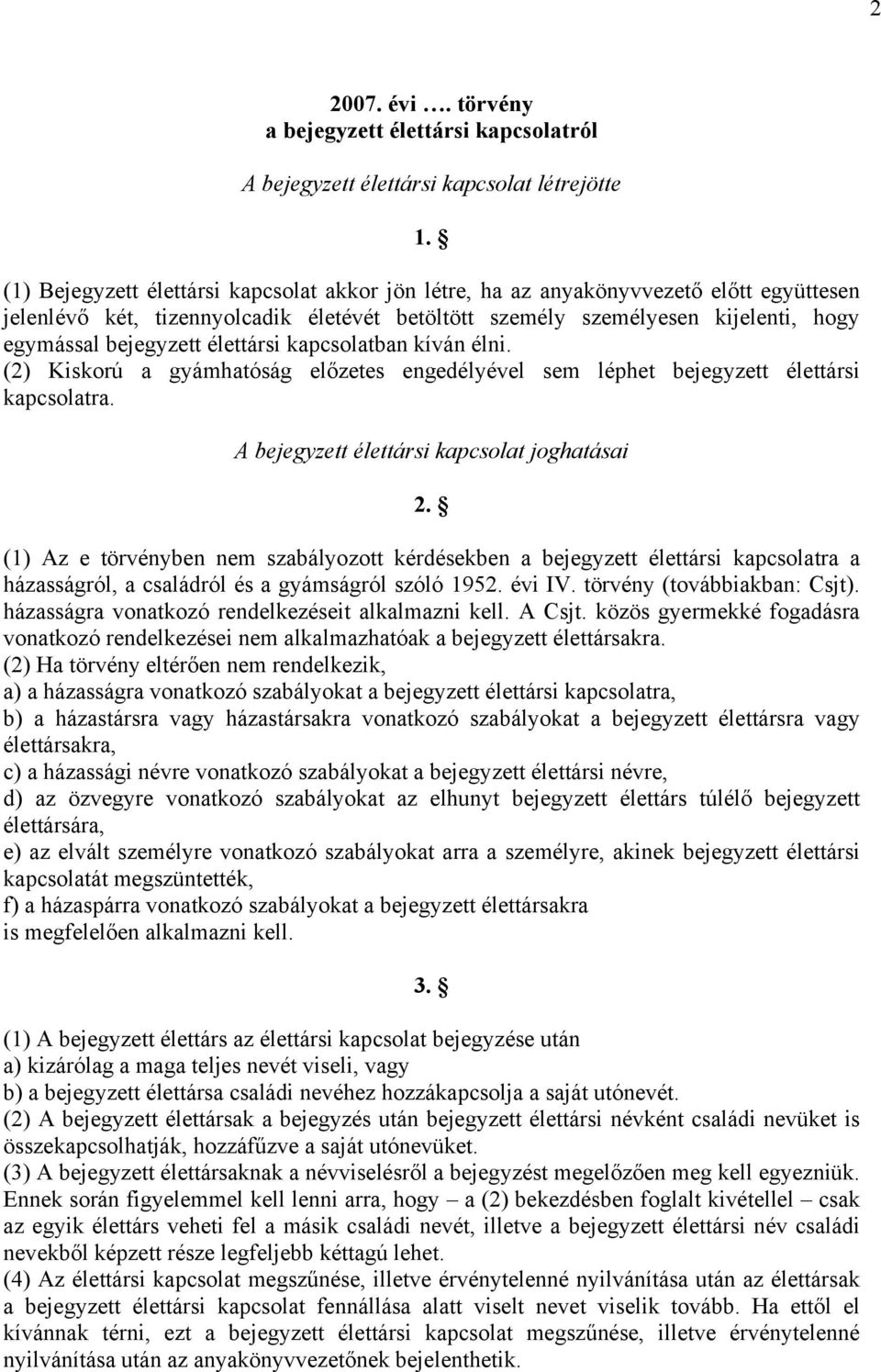 élettársi kapcsolatban kíván élni. (2) Kiskorú a gyámhatóság előzetes engedélyével sem léphet bejegyzett élettársi kapcsolatra. A bejegyzett élettársi kapcsolat joghatásai 2.