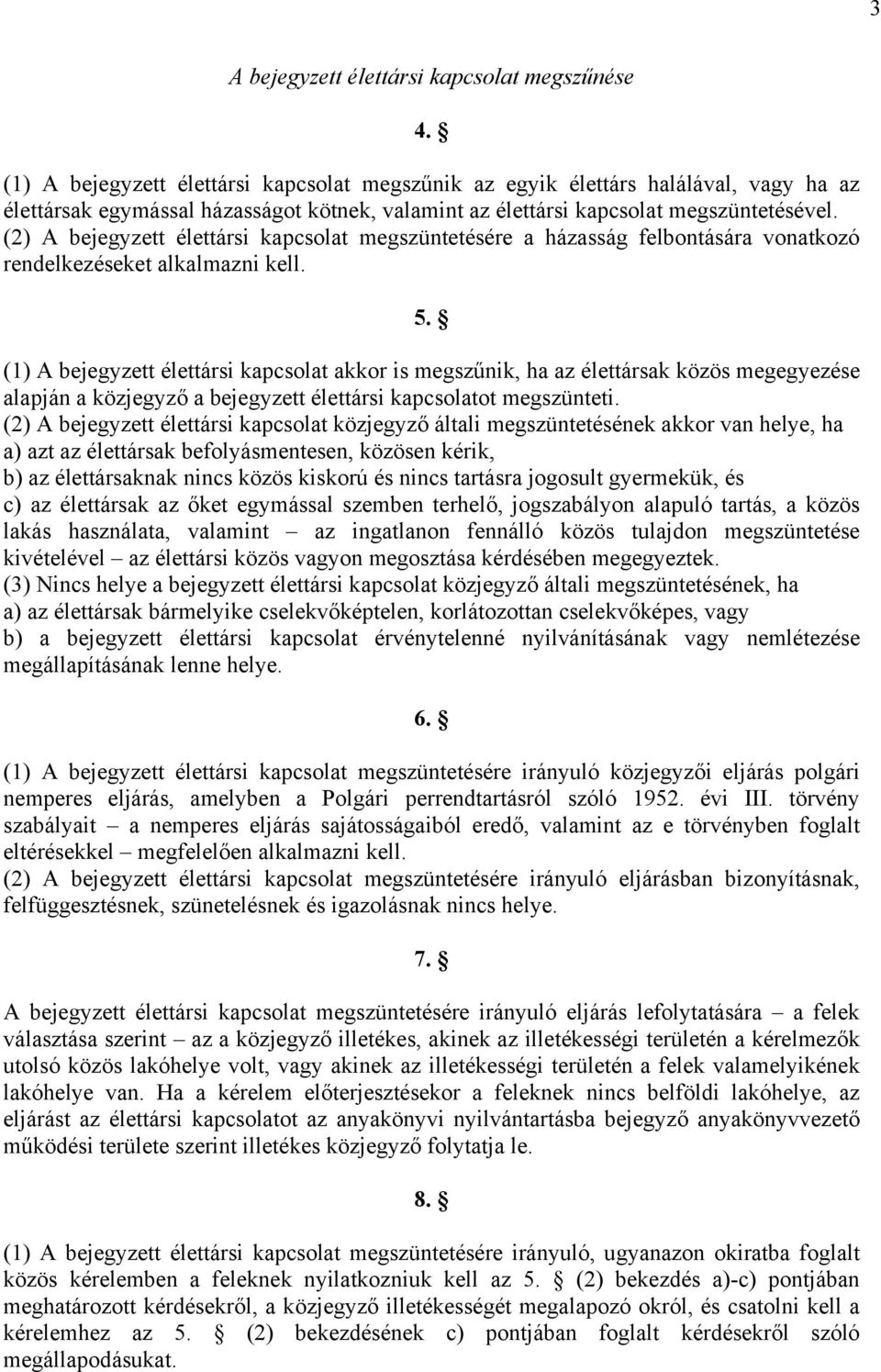 (2) A bejegyzett élettársi kapcsolat megszüntetésére a házasság felbontására vonatkozó rendelkezéseket alkalmazni kell. 5.