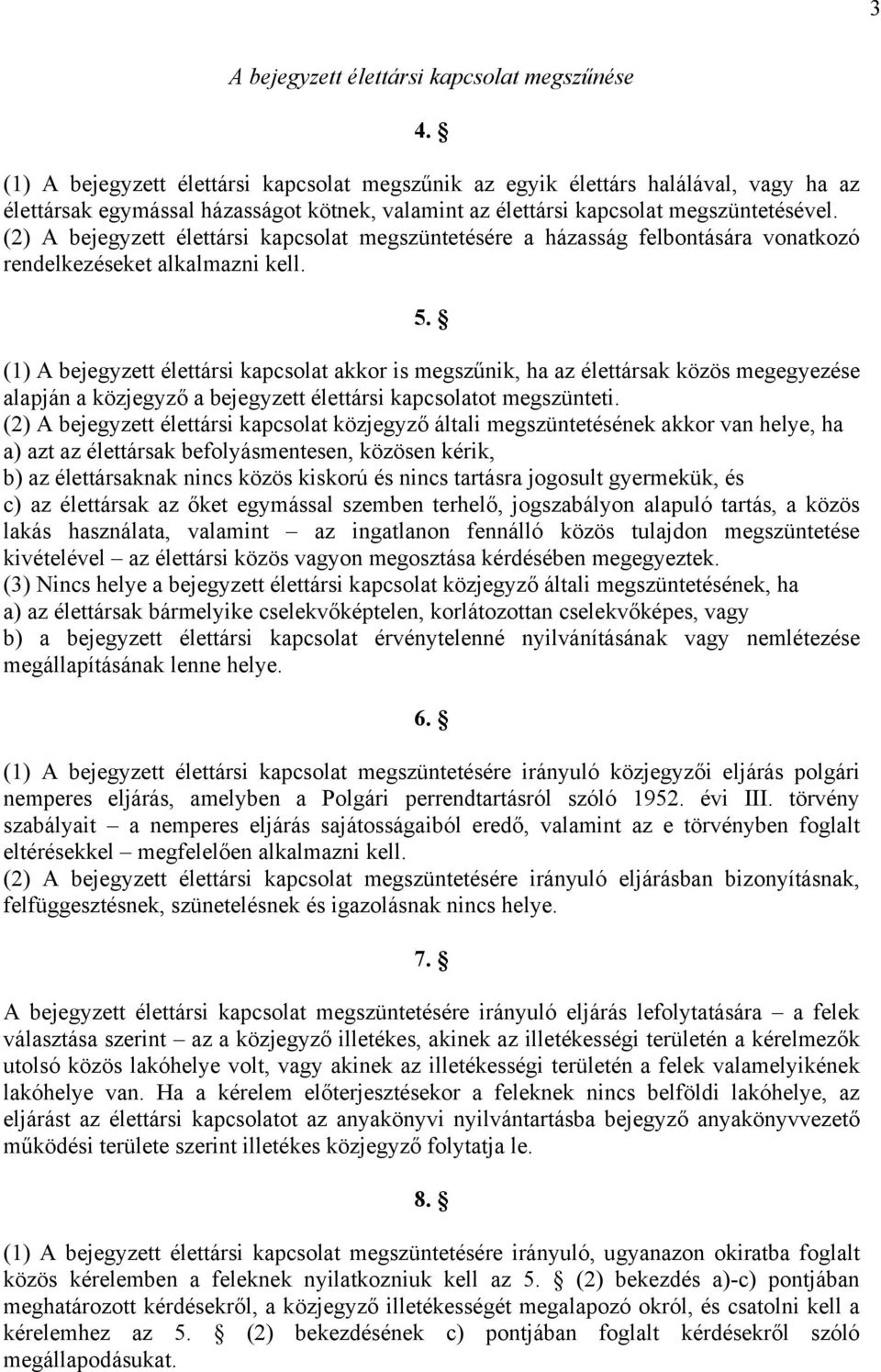 (2) A bejegyzett élettársi kapcsolat megszüntetésére a házasság felbontására vonatkozó rendelkezéseket alkalmazni kell. 5.