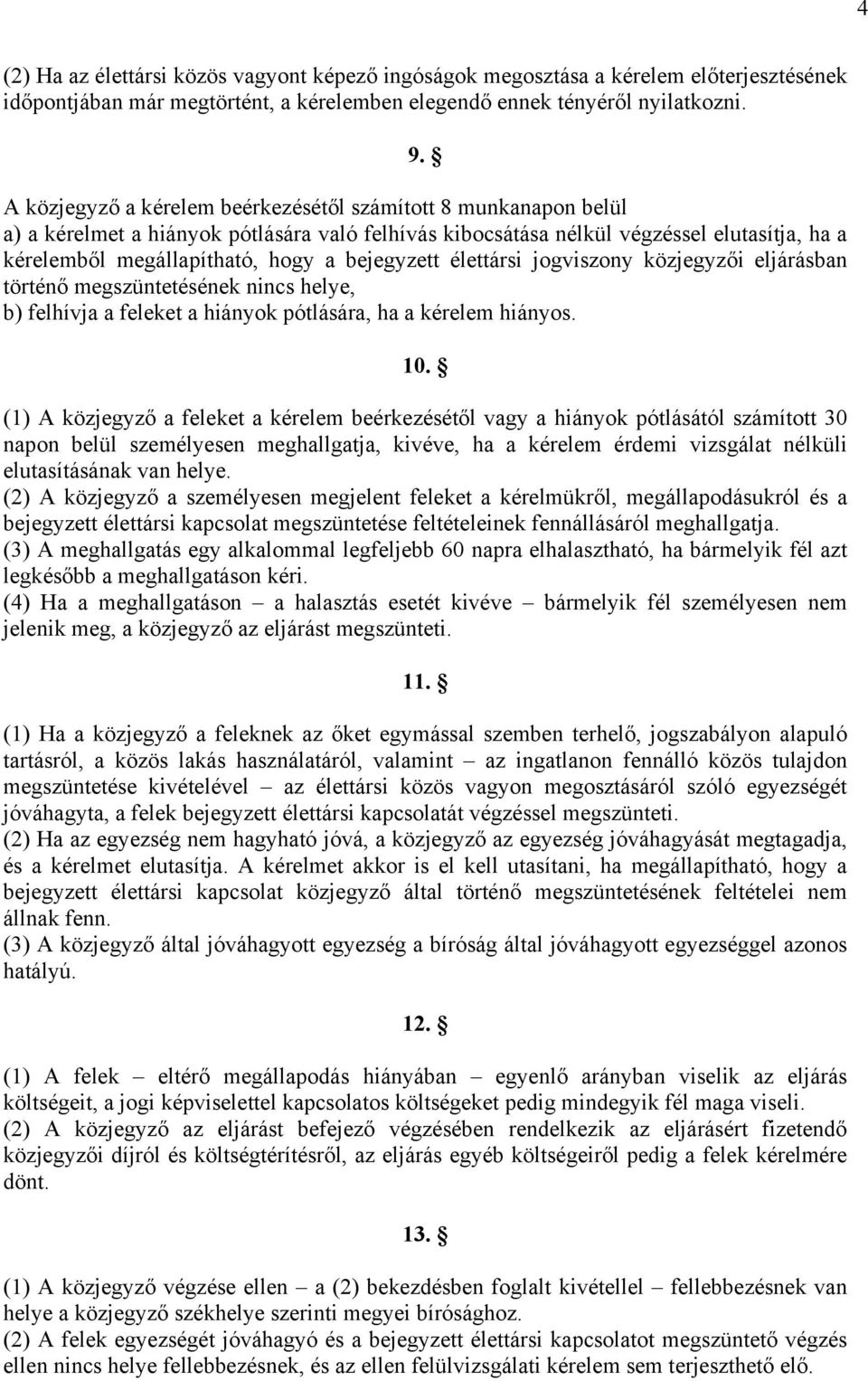 bejegyzett élettársi jogviszony közjegyzői eljárásban történő megszüntetésének nincs helye, b) felhívja a feleket a hiányok pótlására, ha a kérelem hiányos. 10.