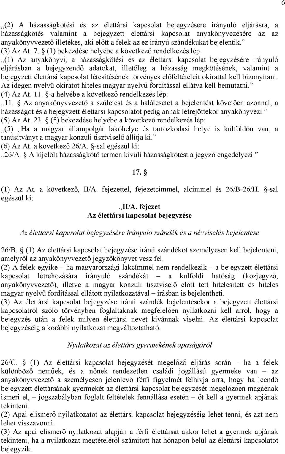 (1) bekezdése helyébe a következő rendelkezés lép: (1) Az anyakönyvi, a házasságkötési és az élettársi kapcsolat bejegyzésére irányuló eljárásban a bejegyzendő adatokat, illetőleg a házasság