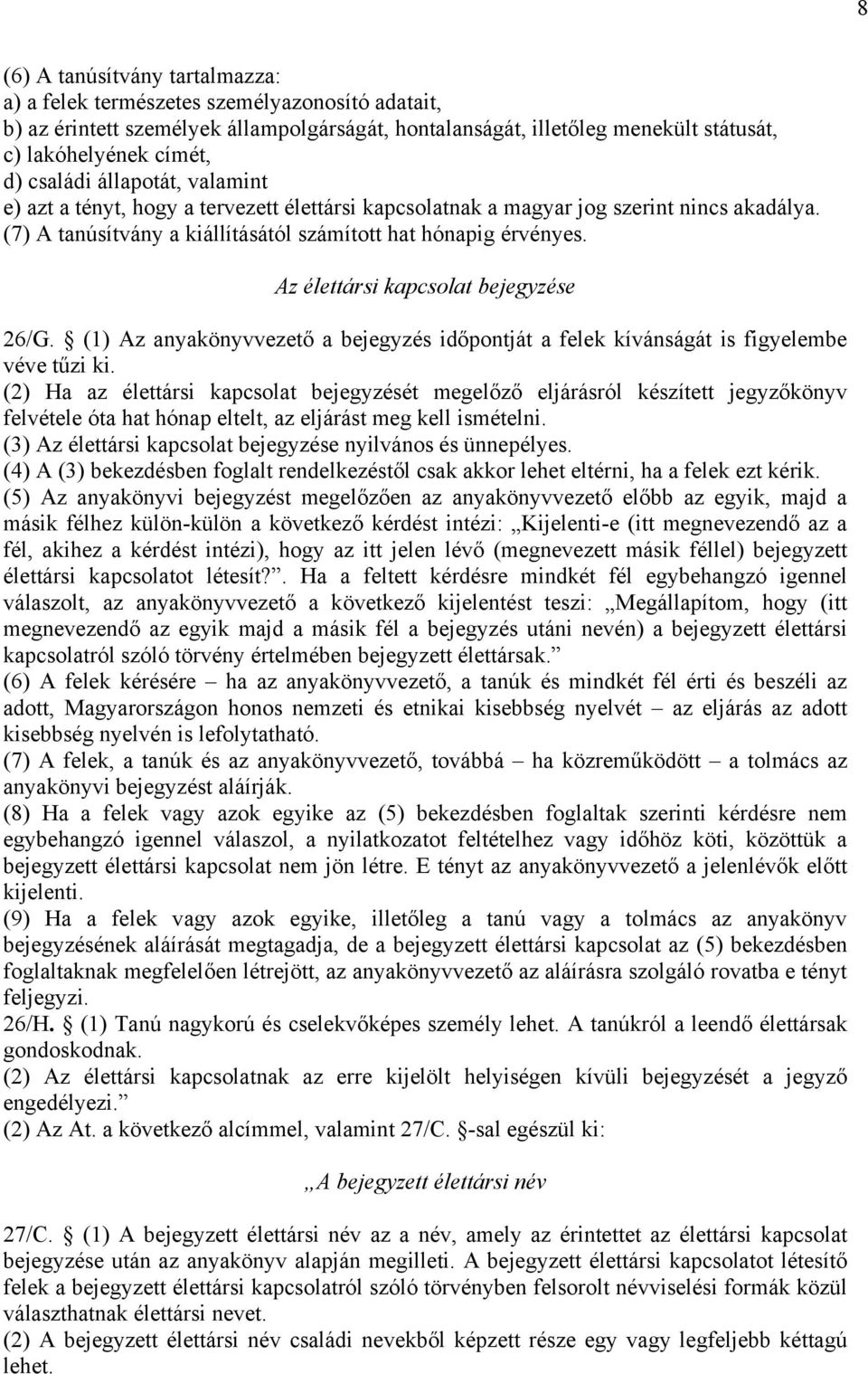 Az élettársi kapcsolat bejegyzése 26/G. (1) Az anyakönyvvezető a bejegyzés időpontját a felek kívánságát is figyelembe véve tűzi ki.