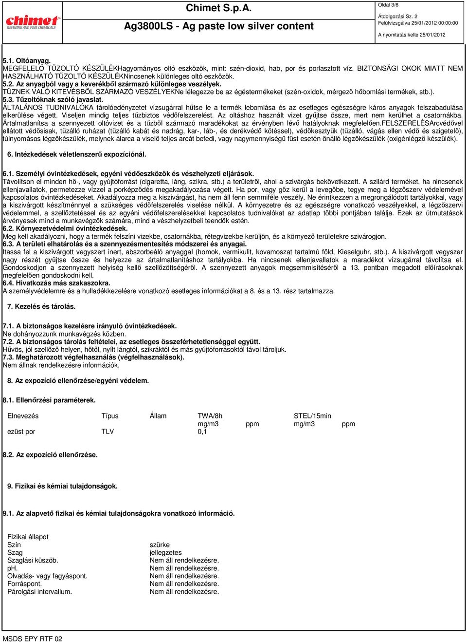 TŰZNEK VALÓ KITEVÉSBŐL SZÁRMAZÓ VESZÉLYEKNe lélegezze be az égéstermékeket (szén-oxidok, mérgező hőbomlási termékek, stb.). 5.3. Tűzoltóknak szóló javaslat.