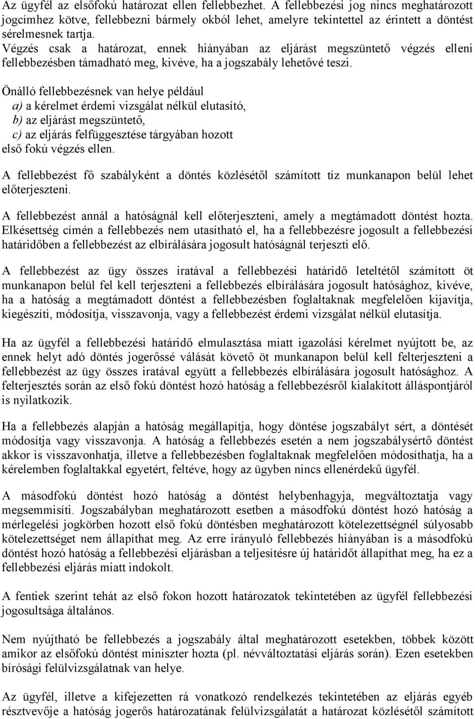 Végzés csak a határozat, ennek hiányában az eljárást megszüntető végzés elleni fellebbezésben támadható meg, kivéve, ha a jogszabály lehetővé teszi.