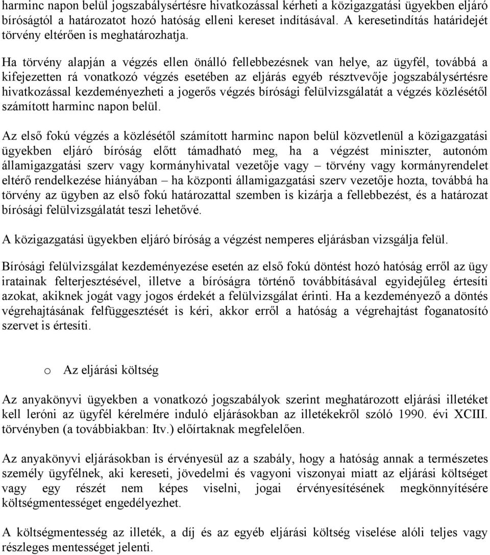Ha törvény alapján a végzés ellen önálló fellebbezésnek van helye, az ügyfél, továbbá a kifejezetten rá vonatkozó végzés esetében az eljárás egyéb résztvevője jogszabálysértésre hivatkozással