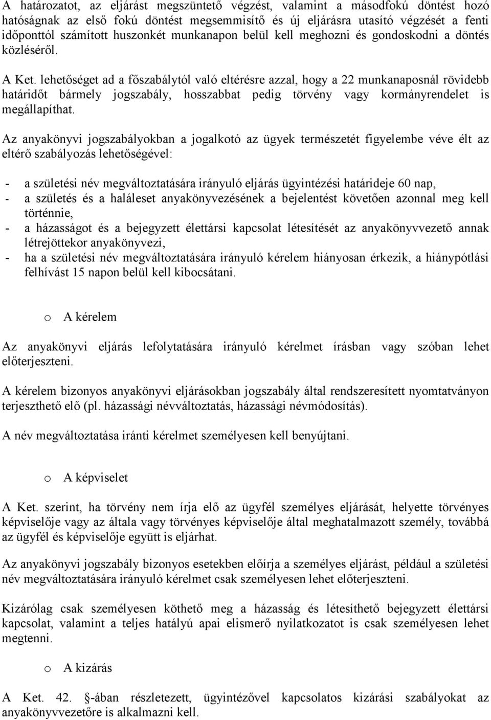 lehetőséget ad a főszabálytól való eltérésre azzal, hogy a 22 munkanaposnál rövidebb határidőt bármely jogszabály, hosszabbat pedig törvény vagy kormányrendelet is megállapíthat.