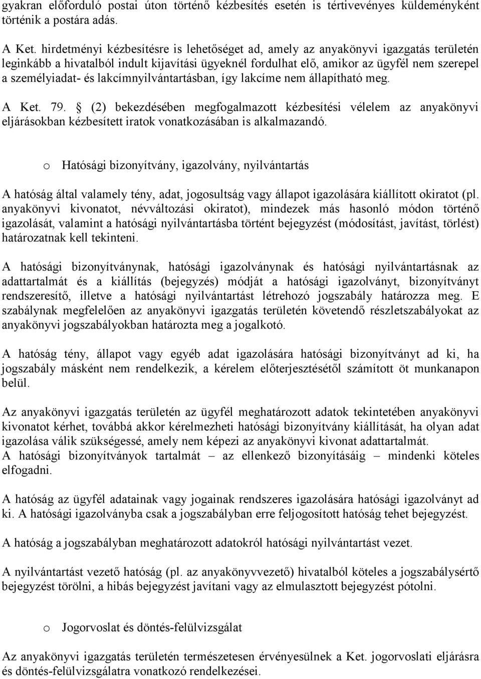lakcímnyilvántartásban, így lakcíme nem állapítható meg. A Ket. 79. (2) bekezdésében megfogalmazott kézbesítési vélelem az anyakönyvi eljárásokban kézbesített iratok vonatkozásában is alkalmazandó.