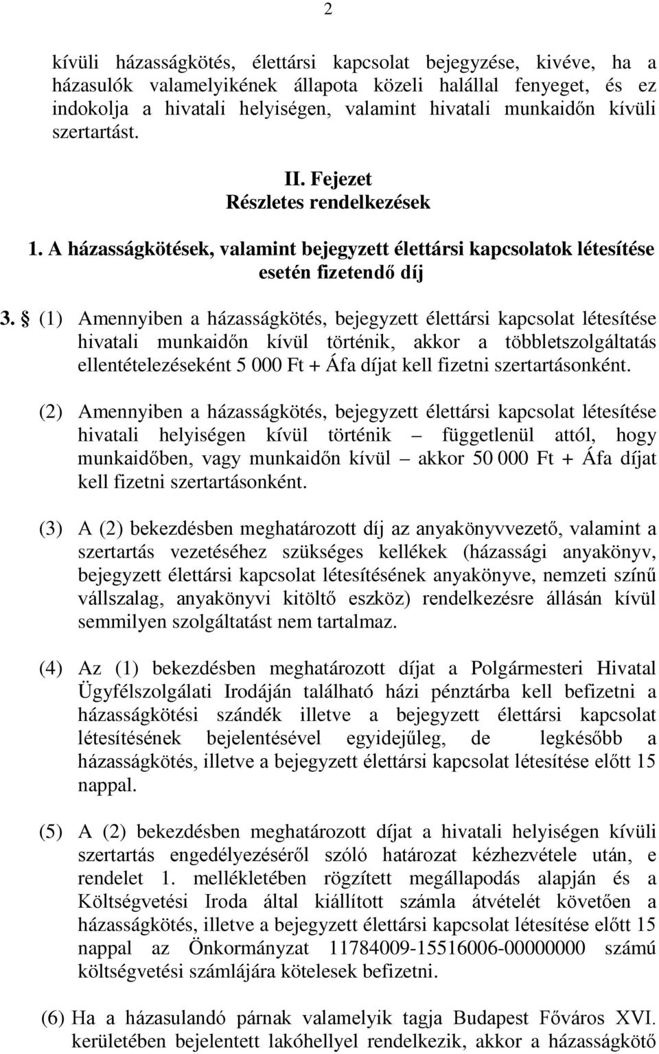 (1) Amennyiben a házasságkötés, bejegyzett élettársi kapcsolat létesítése hivatali munkaidőn kívül történik, akkor a többletszolgáltatás ellentételezéseként 5 000 Ft + Áfa díjat kell fizetni