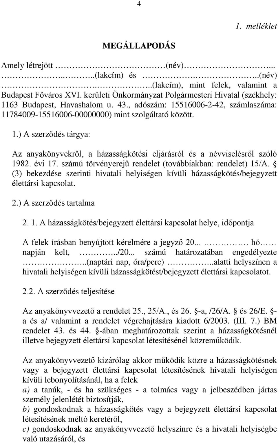 évi 17. számú törvényerejű rendelet (továbbiakban: rendelet) 15/A. (3) bekezdése szerinti hivatali helyiségen kívüli házasságkötés/bejegyzett élettársi kapcsolat. 2.) A szerződés tartalma 2. 1. A házasságkötés/bejegyzett élettársi kapcsolat helye, időpontja A felek írásban benyújtott kérelmére a jegyző 20.