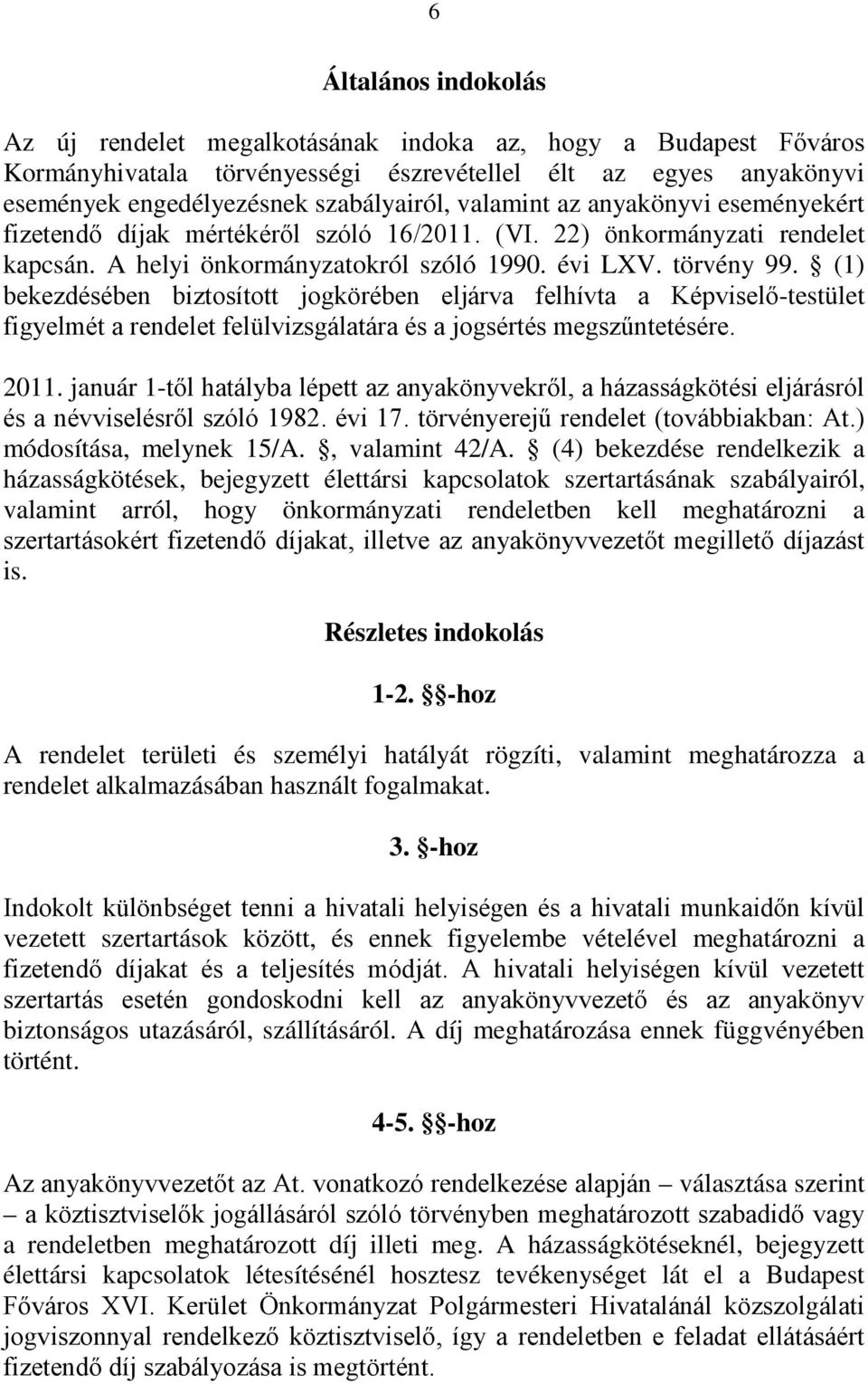 (1) bekezdésében biztosított jogkörében eljárva felhívta a Képviselő-testület figyelmét a rendelet felülvizsgálatára és a jogsértés megszűntetésére. 2011.