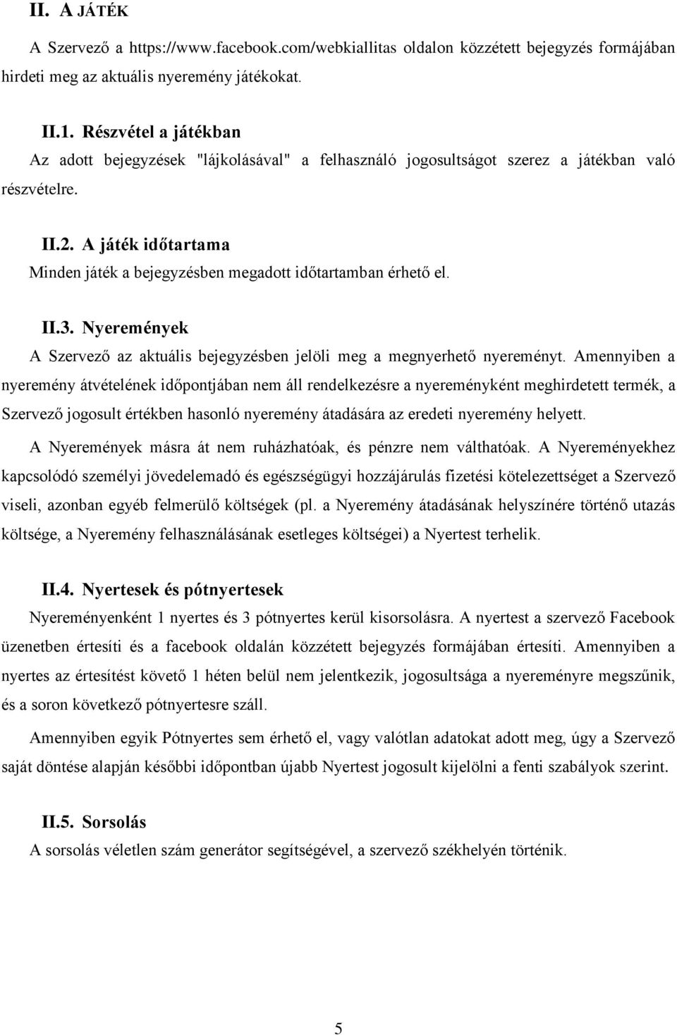 A játék időtartama Minden játék a bejegyzésben megadott időtartamban érhető el. II.3. Nyeremények A Szervező az aktuális bejegyzésben jelöli meg a megnyerhető nyereményt.