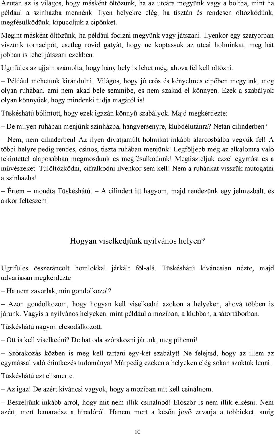 Ilyenkor egy szatyorban viszünk tornacipőt, esetleg rövid gatyát, hogy ne koptassuk az utcai holminkat, meg hát jobban is lehet játszani ezekben.