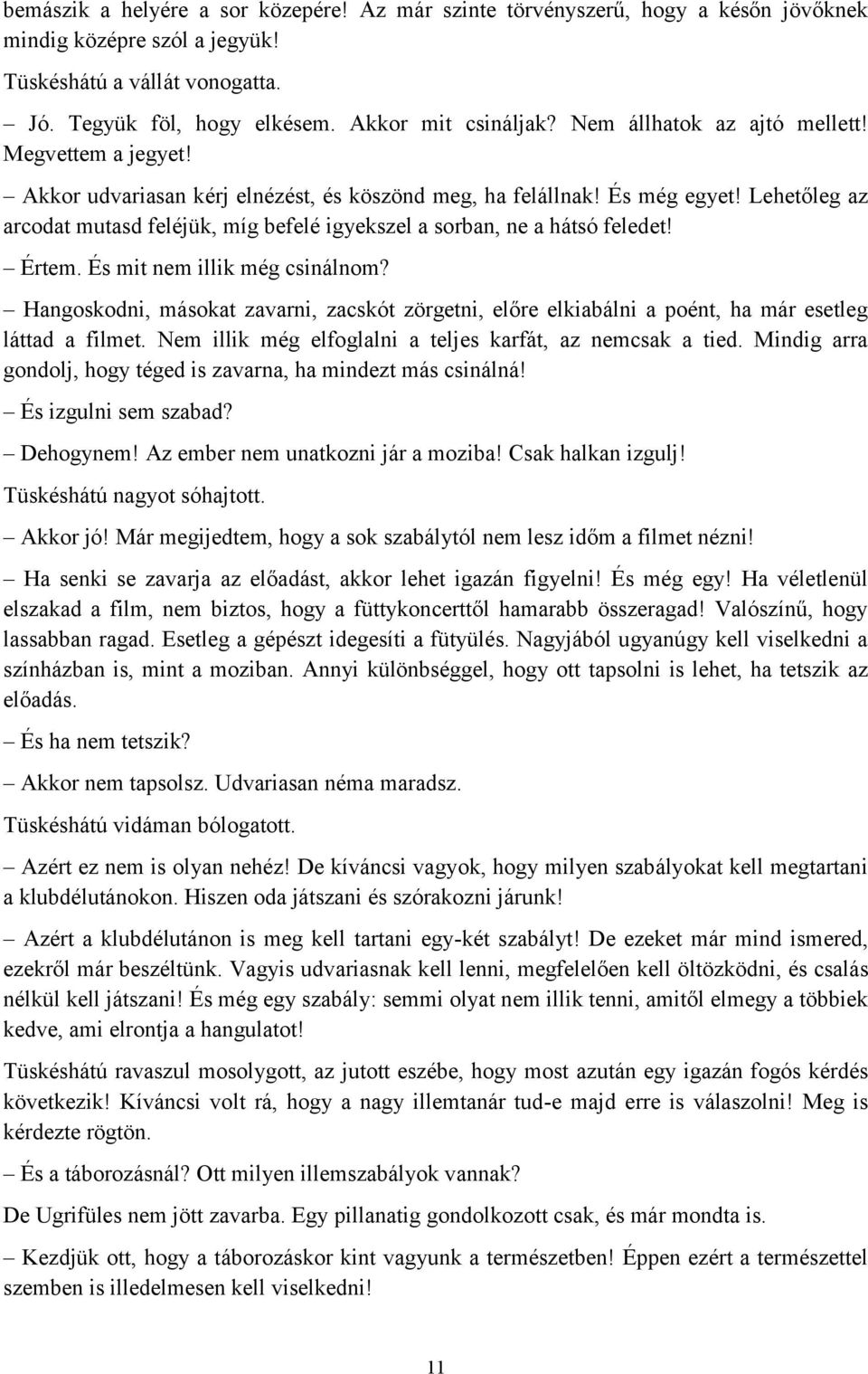 Lehetőleg az arcodat mutasd feléjük, míg befelé igyekszel a sorban, ne a hátsó feledet! Értem. És mit nem illik még csinálnom?