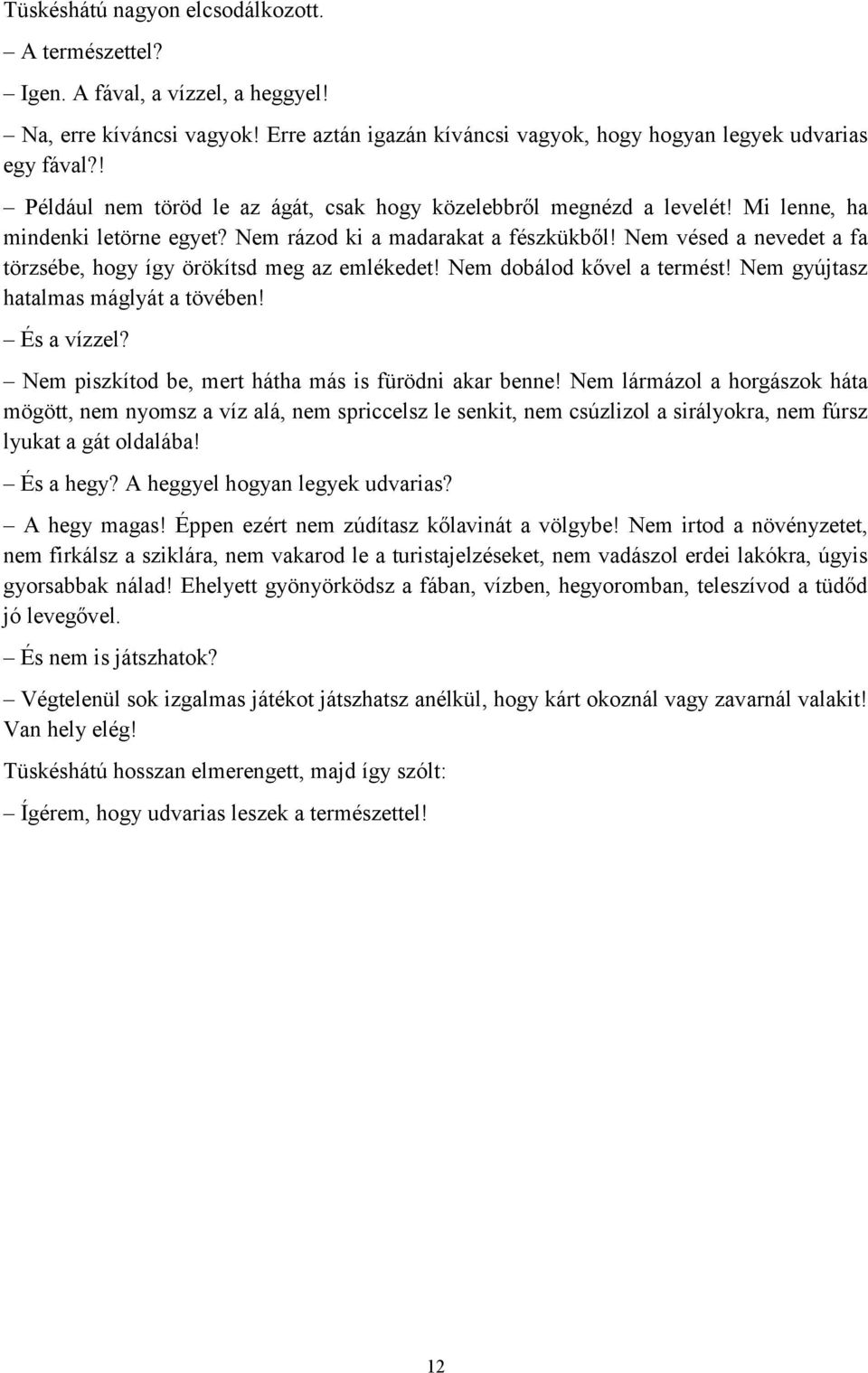 Nem vésed a nevedet a fa törzsébe, hogy így örökítsd meg az emlékedet! Nem dobálod kővel a termést! Nem gyújtasz hatalmas máglyát a tövében! És a vízzel?