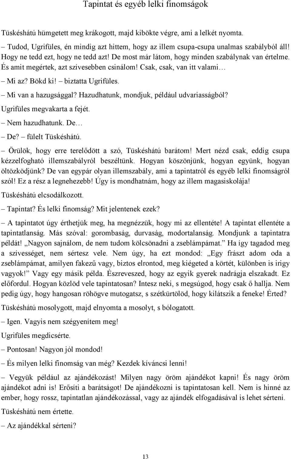 És amit megértek, azt szívesebben csinálom! Csak, csak, van itt valami Mi az? Bökd ki! biztatta Ugrifüles. Mi van a hazugsággal? Hazudhatunk, mondjuk, például udvariasságból?