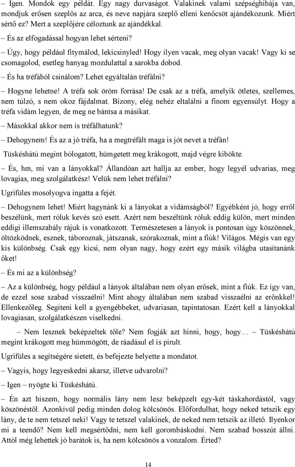 Vagy ki se csomagolod, esetleg hanyag mozdulattal a sarokba dobod. És ha tréfából csinálom? Lehet egyáltalán tréfálni? Hogyne lehetne! A tréfa sok öröm forrása!
