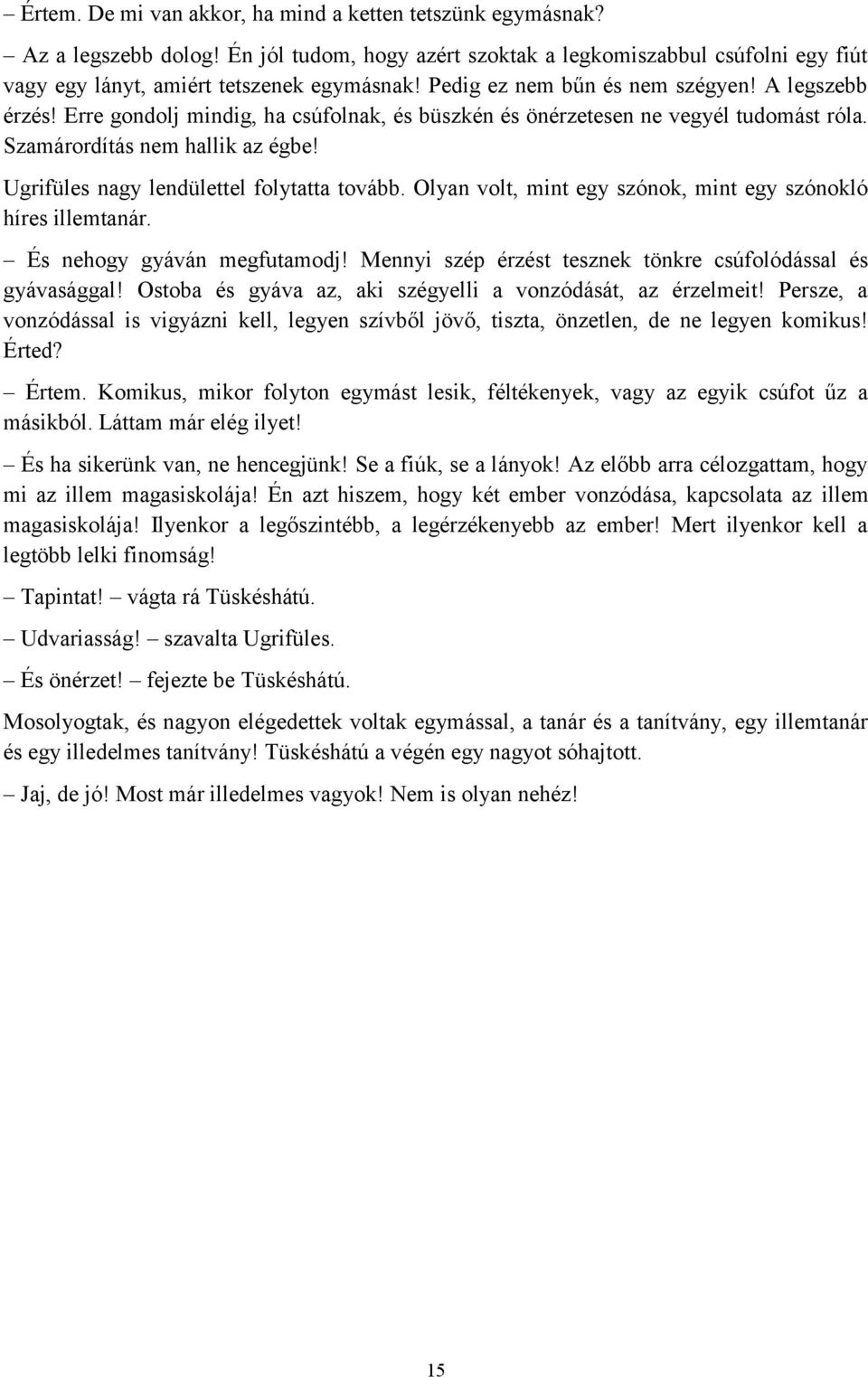 Ugrifüles nagy lendülettel folytatta tovább. Olyan volt, mint egy szónok, mint egy szónokló híres illemtanár. És nehogy gyáván megfutamodj!