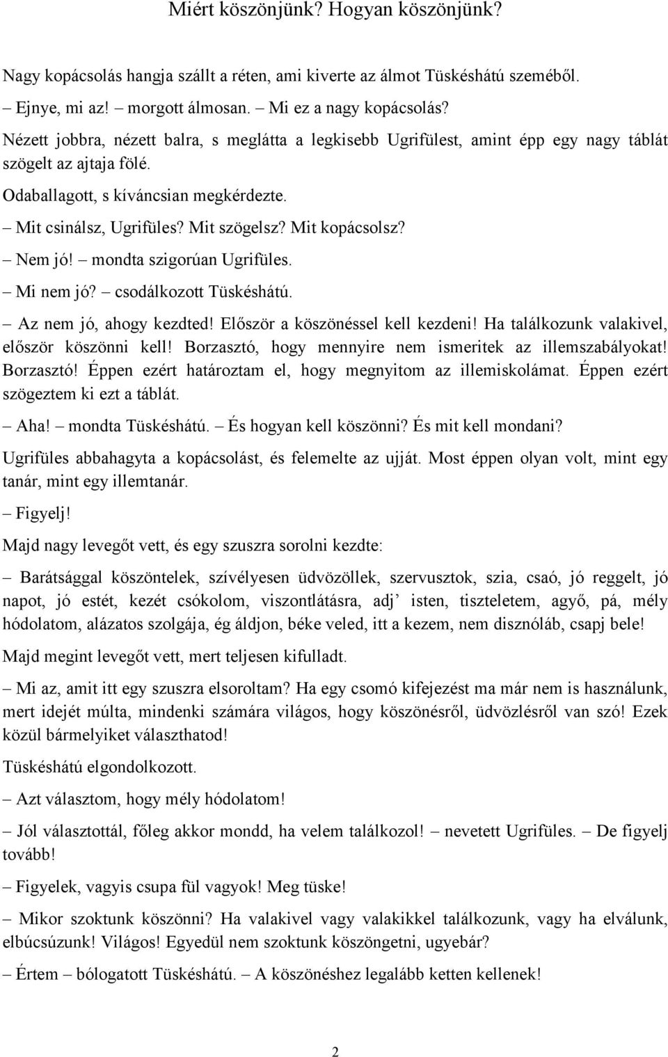 Mit kopácsolsz? Nem jó! mondta szigorúan Ugrifüles. Mi nem jó? csodálkozott Tüskéshátú. Az nem jó, ahogy kezdted! Először a köszönéssel kell kezdeni! Ha találkozunk valakivel, először köszönni kell!