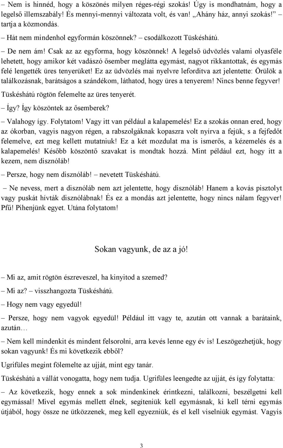 A legelső üdvözlés valami olyasféle lehetett, hogy amikor két vadászó ősember meglátta egymást, nagyot rikkantottak, és egymás felé lengették üres tenyerüket!