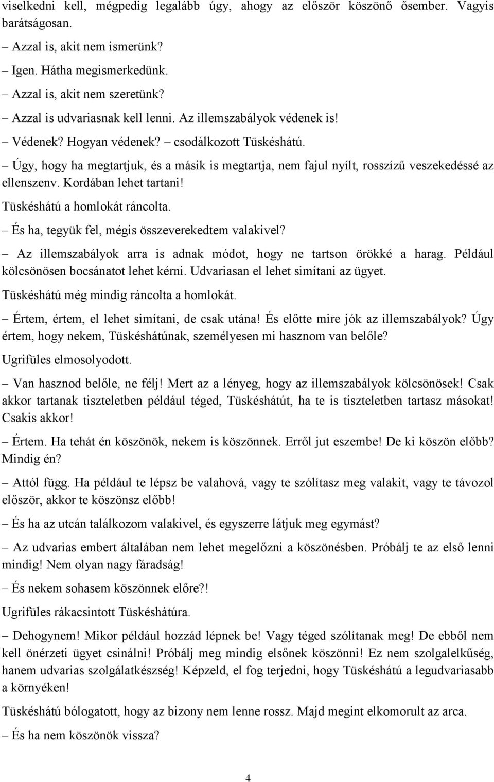 Úgy, hogy ha megtartjuk, és a másik is megtartja, nem fajul nyílt, rosszízű veszekedéssé az ellenszenv. Kordában lehet tartani! Tüskéshátú a homlokát ráncolta.