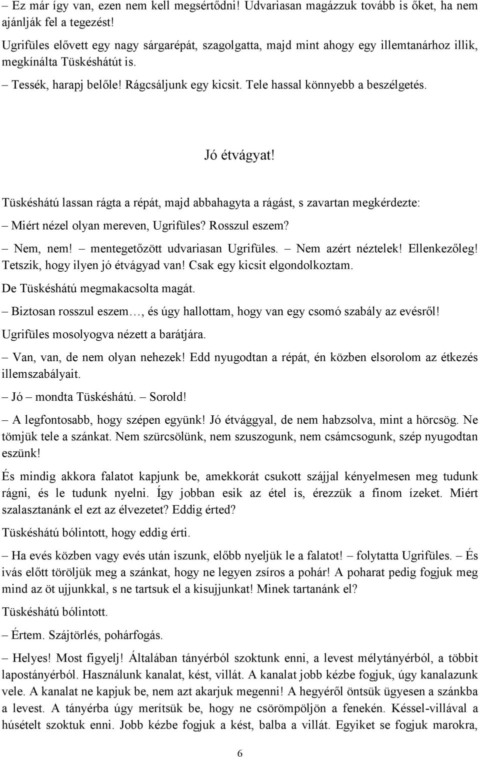 Tele hassal könnyebb a beszélgetés. Jó étvágyat! Tüskéshátú lassan rágta a répát, majd abbahagyta a rágást, s zavartan megkérdezte: Miért nézel olyan mereven, Ugrifüles? Rosszul eszem? Nem, nem!