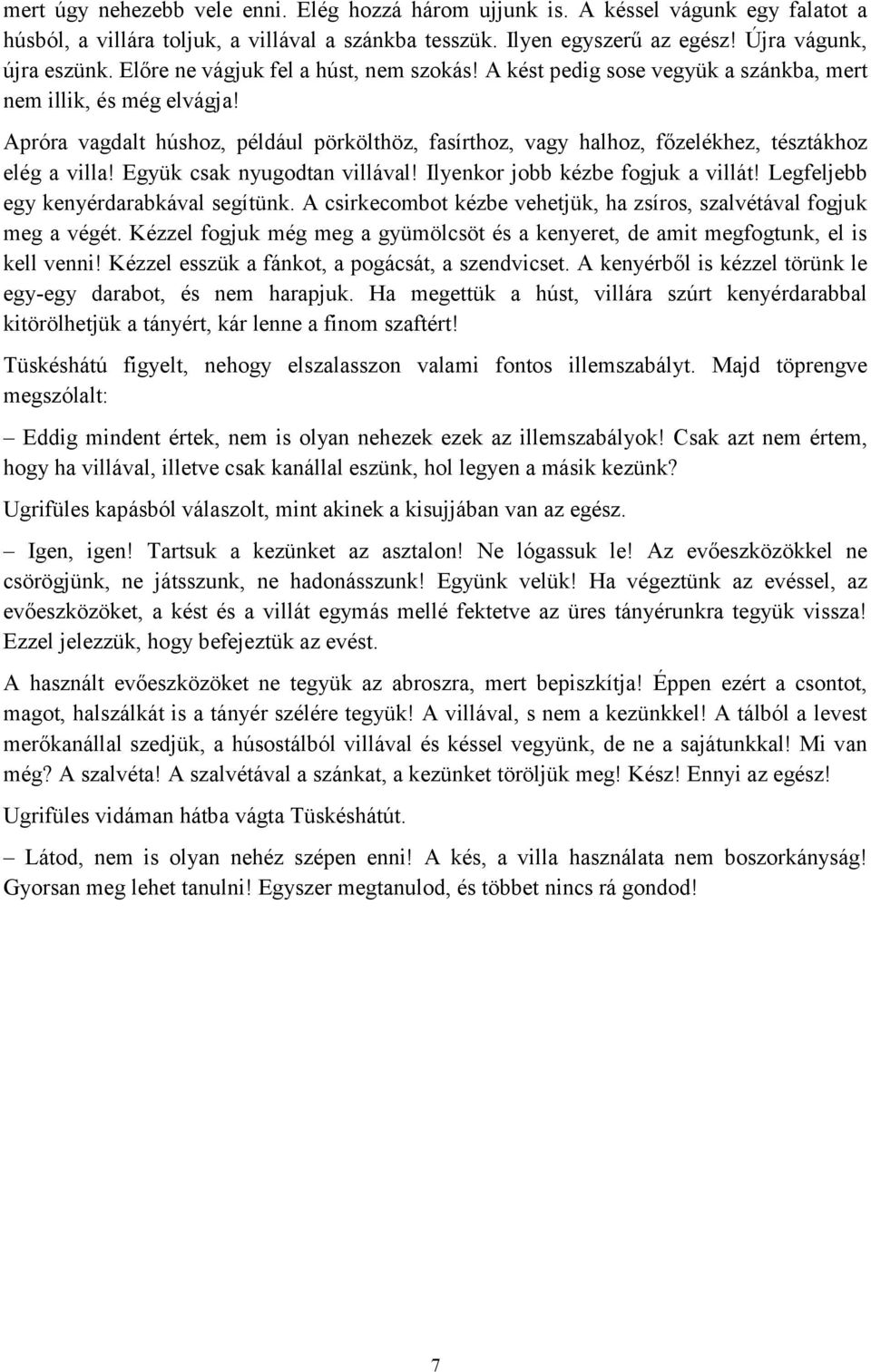 Apróra vagdalt húshoz, például pörkölthöz, fasírthoz, vagy halhoz, főzelékhez, tésztákhoz elég a villa! Együk csak nyugodtan villával! Ilyenkor jobb kézbe fogjuk a villát!