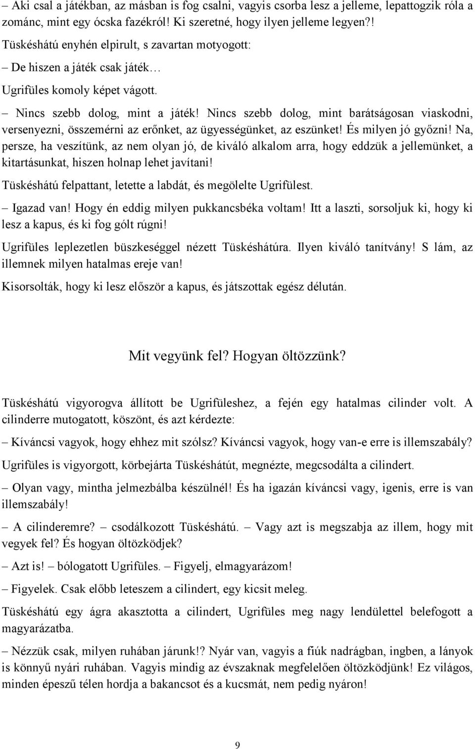 Nincs szebb dolog, mint barátságosan viaskodni, versenyezni, összemérni az erőnket, az ügyességünket, az eszünket! És milyen jó győzni!