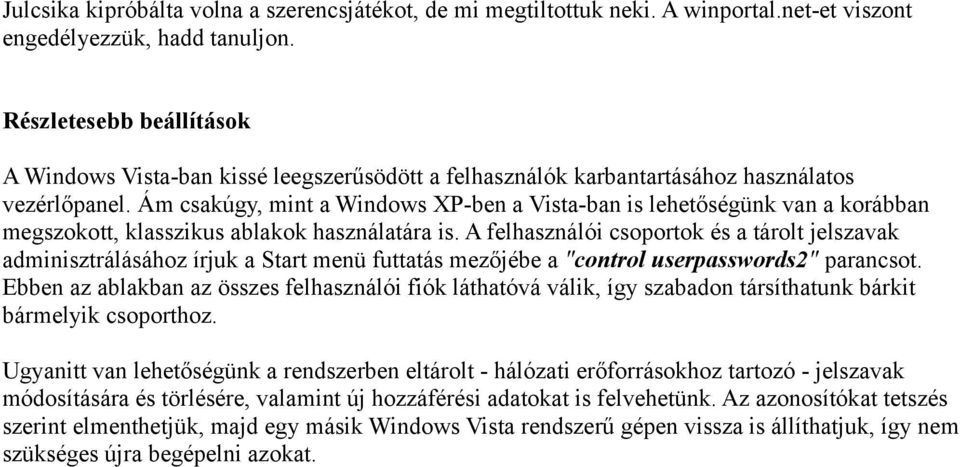 Ám csakúgy, mint a Windows XP-ben a Vista-ban is lehetőségünk van a korábban megszokott, klasszikus ablakok használatára is.